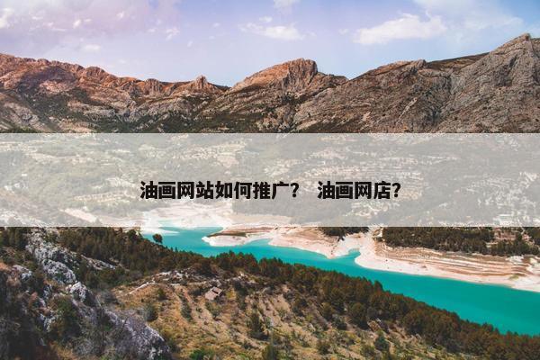 油画网站如何推广？ 油画网店？