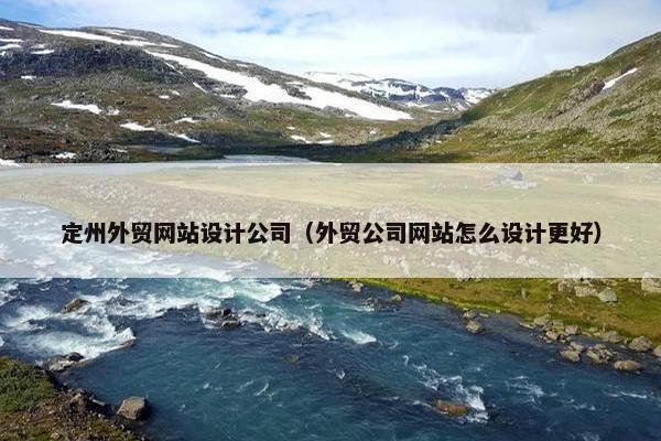 定州外贸网站设计公司（外贸公司网站怎么设计更好）