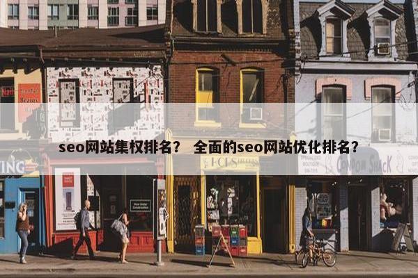 seo网站集权排名？ 全面的seo网站优化排名？