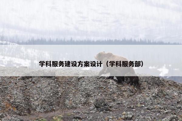 学科服务建设方案设计（学科服务部）