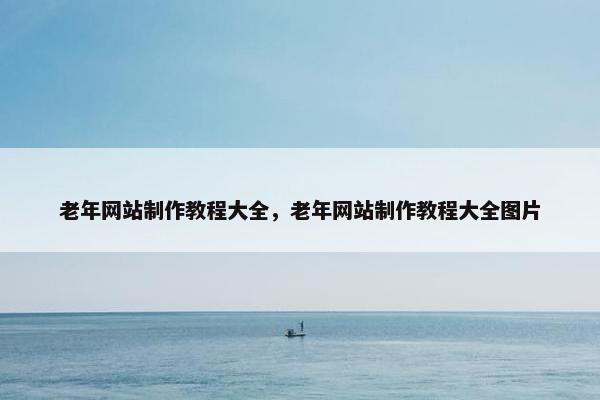 老年网站制作教程大全，老年网站制作教程大全图片