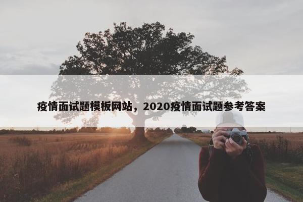 疫情面试题模板网站，2020疫情面试题参考答案