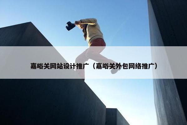 嘉峪关网站设计推广（嘉峪关外包网络推广）