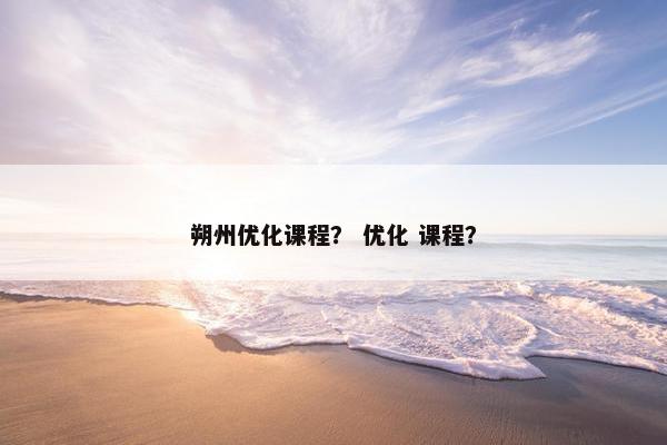 朔州优化课程？ 优化 课程？