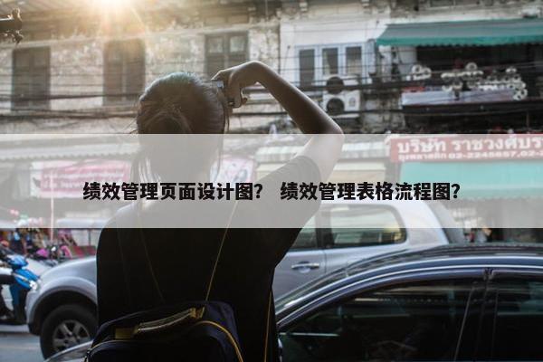 绩效管理页面设计图？ 绩效管理表格流程图？