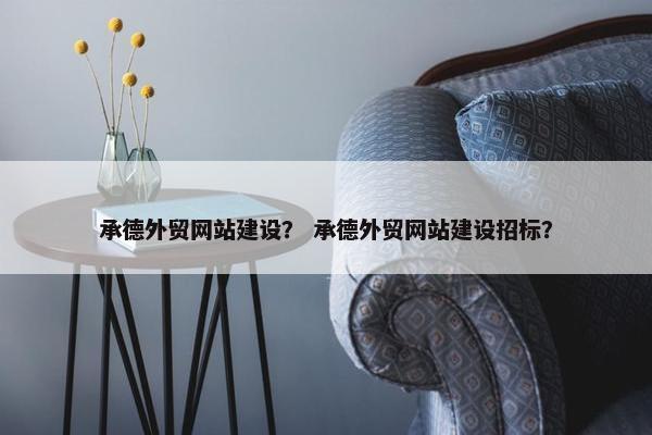 承德外贸网站建设？ 承德外贸网站建设招标？