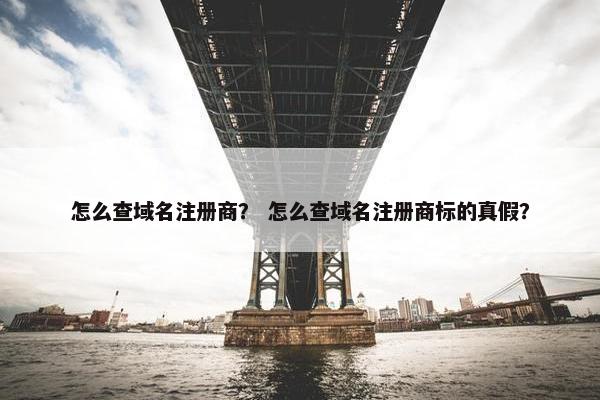 怎么查域名注册商？ 怎么查域名注册商标的真假？