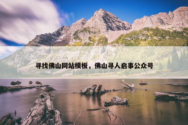寻找佛山网站模板，佛山寻人启事公众号