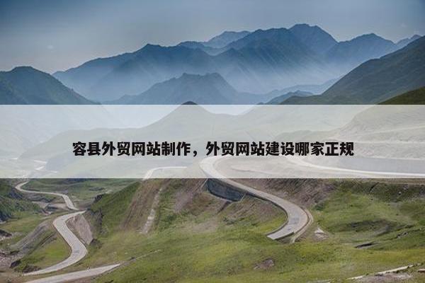 容县外贸网站制作，外贸网站建设哪家正规