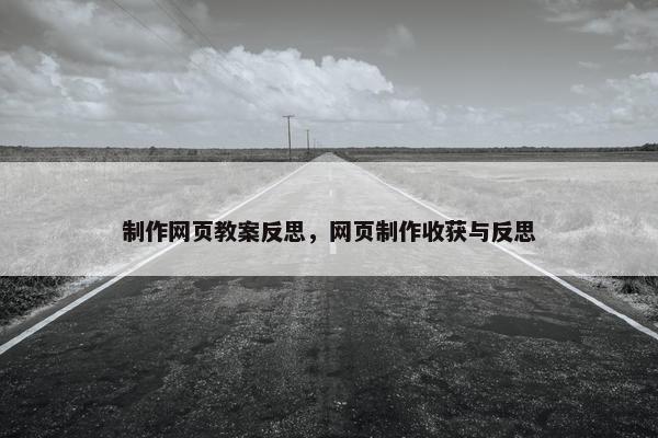 制作网页教案反思，网页制作收获与反思