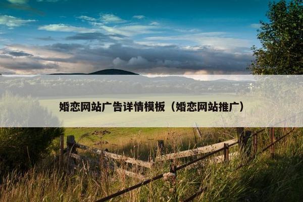 婚恋网站广告详情模板（婚恋网站推广）