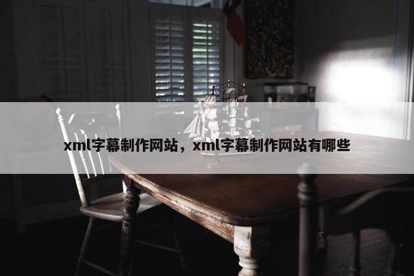 xml字幕制作网站，xml字幕制作网站有哪些