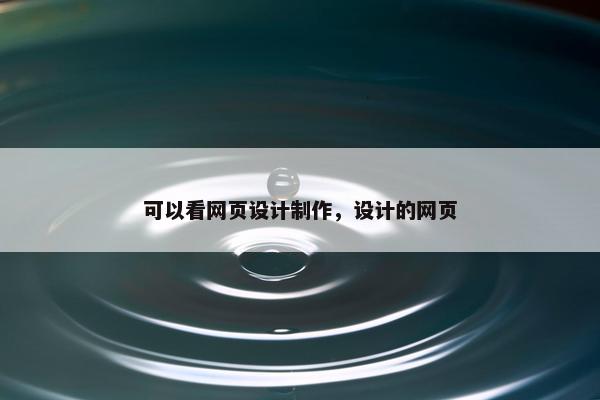 可以看网页设计制作，设计的网页