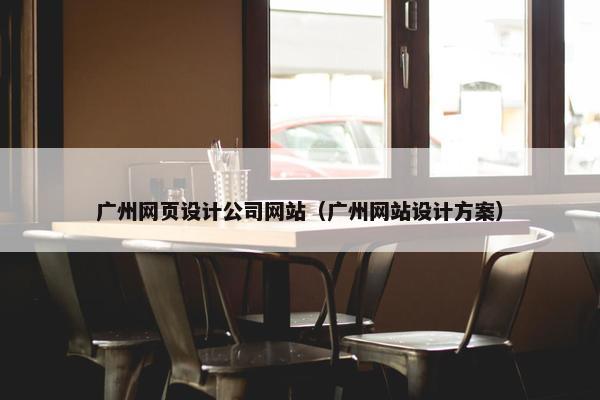 广州网页设计公司网站（广州网站设计方案）