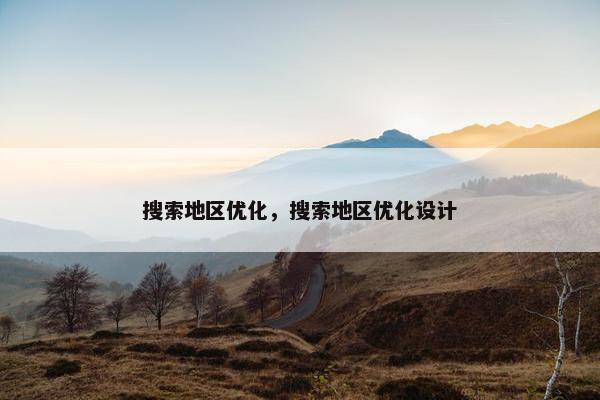 搜索地区优化，搜索地区优化设计