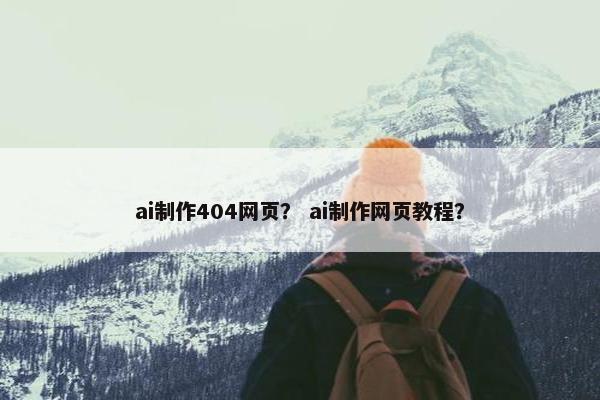 ai制作404网页？ ai制作网页教程？