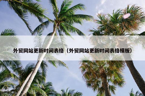 外贸网站更新时间表格（外贸网站更新时间表格模板）