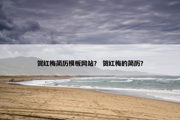 贺红梅简历模板网站？ 贺红梅的简历？