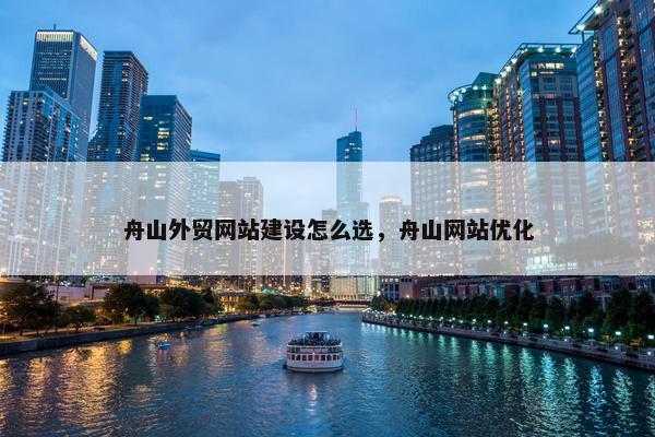 舟山外贸网站建设怎么选，舟山网站优化