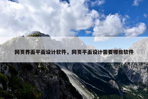 网页界面平面设计软件，网页平面设计需要哪些软件