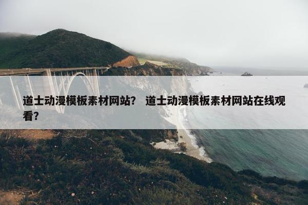 道士动漫模板素材网站？ 道士动漫模板素材网站在线观看？