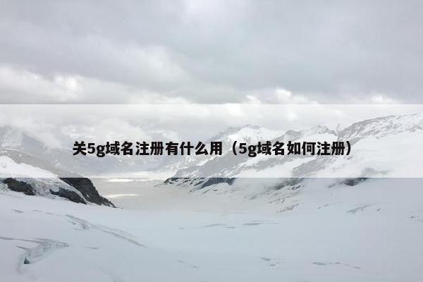 关5g域名注册有什么用（5g域名如何注册）