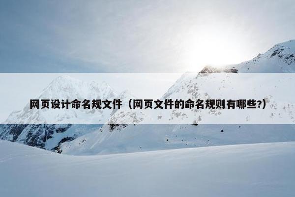 网页设计命名规文件（网页文件的命名规则有哪些?）