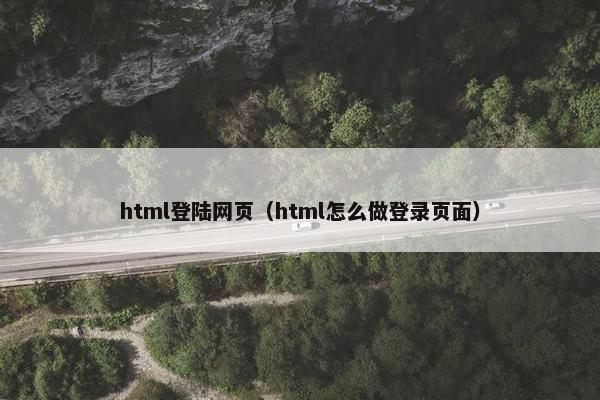 html登陆网页（html怎么做登录页面）