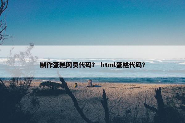 制作蛋糕网页代码？ html蛋糕代码？