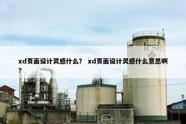 xd页面设计灵感什么？ xd页面设计灵感什么意思啊？