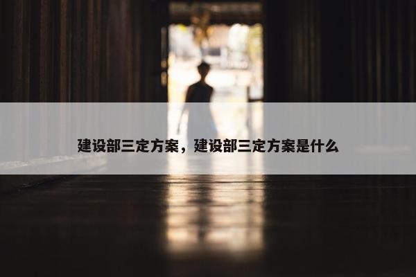 建设部三定方案，建设部三定方案是什么