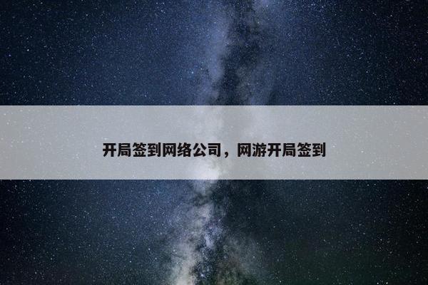 开局签到网络公司，网游开局签到