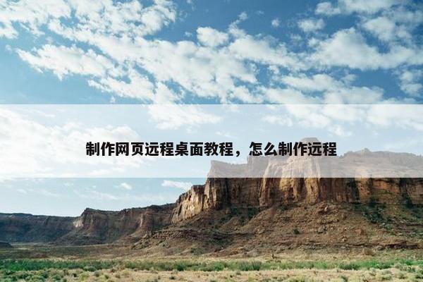 制作网页远程桌面教程，怎么制作远程