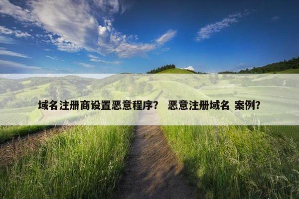 域名注册商设置恶意程序？ 恶意注册域名 案例？