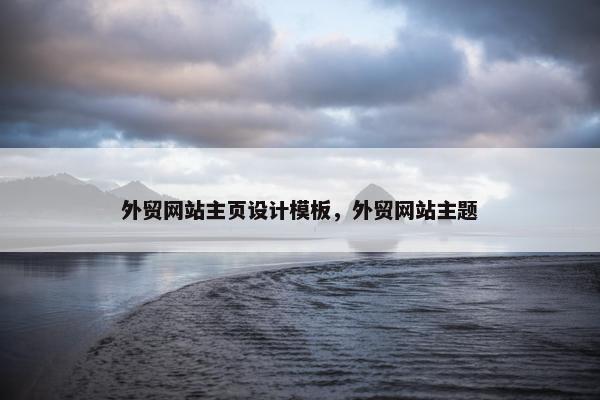 外贸网站主页设计模板，外贸网站主题