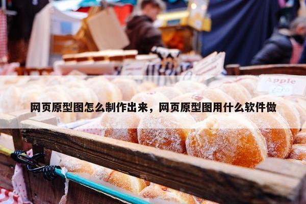 网页原型图怎么制作出来，网页原型图用什么软件做