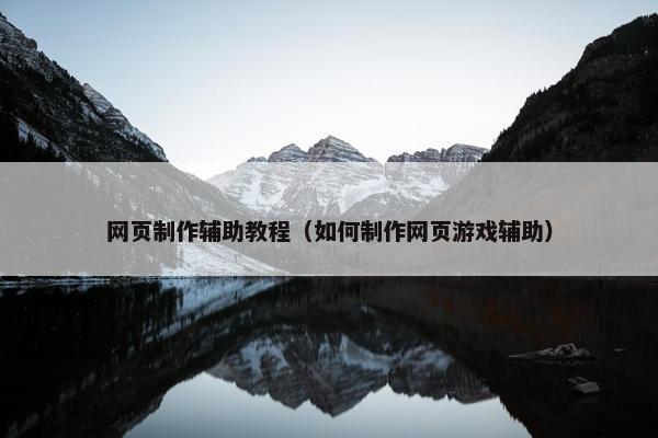 网页制作辅助教程（如何制作网页游戏辅助）
