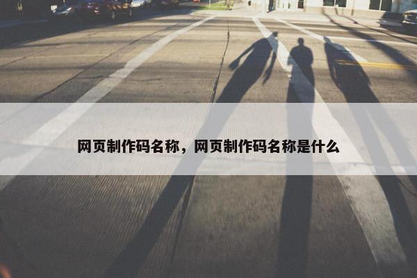 网页制作码名称，网页制作码名称是什么