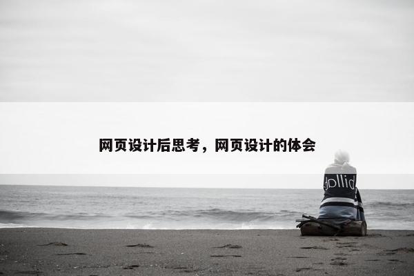 网页设计后思考，网页设计的体会