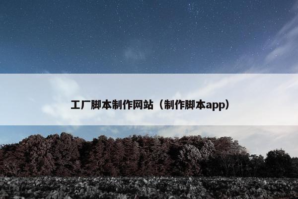 工厂脚本制作网站（制作脚本app）