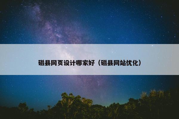 磁县网页设计哪家好（磁县网站优化）