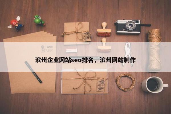 滨州企业网站seo排名，滨州网站制作