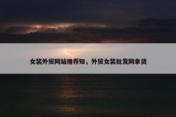 女装外贸网站推荐知，外贸女装批发网拿货