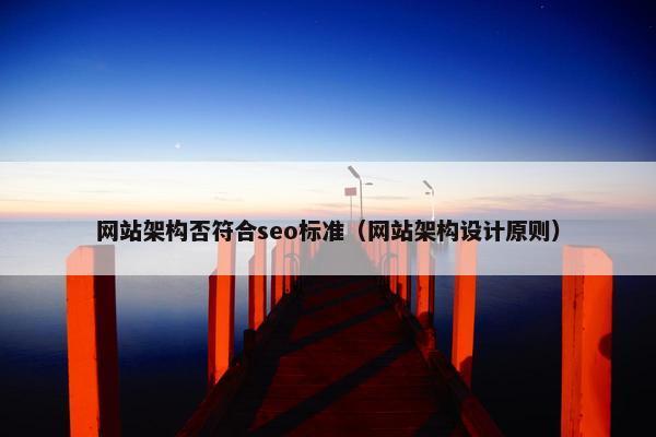 网站架构否符合seo标准（网站架构设计原则）