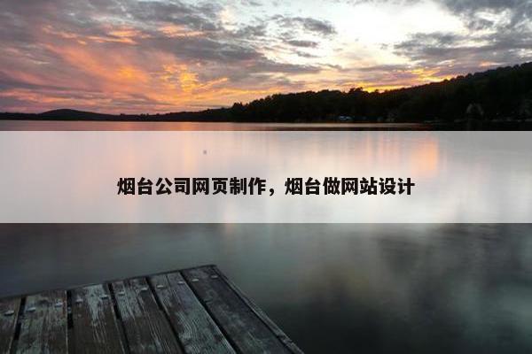 烟台公司网页制作，烟台做网站设计