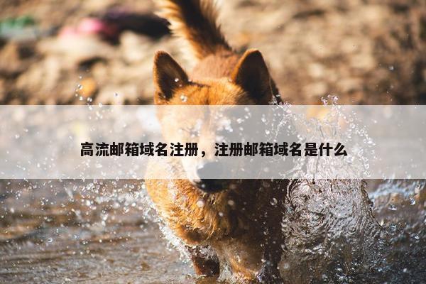 高流邮箱域名注册，注册邮箱域名是什么