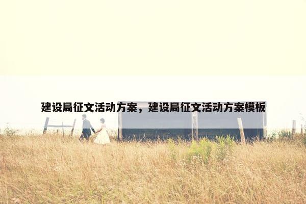 建设局征文活动方案，建设局征文活动方案模板