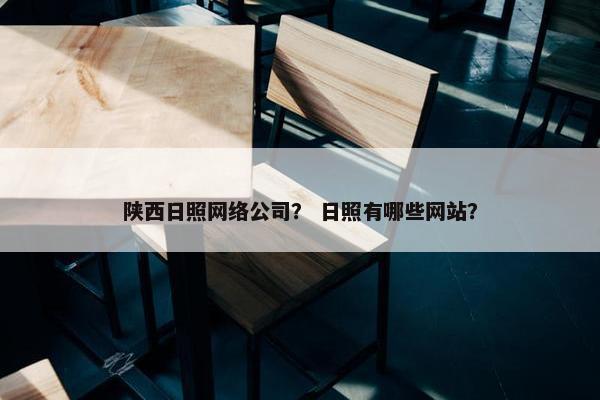 陕西日照网络公司？ 日照有哪些网站？