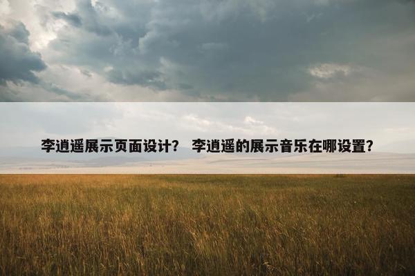 李逍遥展示页面设计？ 李逍遥的展示音乐在哪设置？