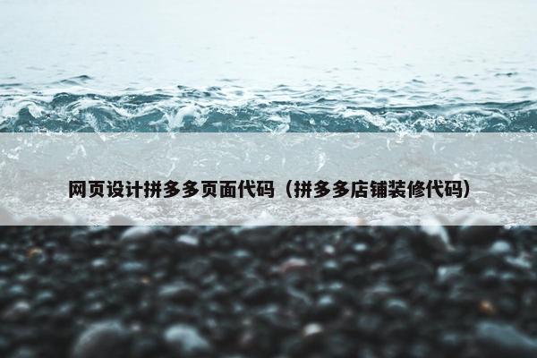 网页设计拼多多页面代码（拼多多店铺装修代码）